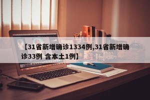 【31省新增确诊1334例,31省新增确诊33例 含本土1例】