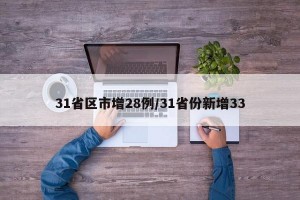 31省区市增28例/31省份新增33