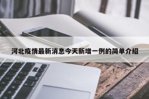 河北疫情最新消息今天新增一例的简单介绍