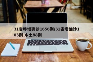 31省昨增确诊1656例/31省增确诊103例 本土88例