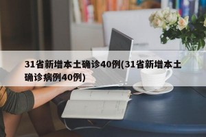 31省新增本土确诊40例(31省新增本土确诊病例40例)