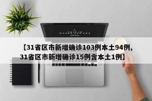 【31省区市新增确诊103例本土94例,31省区市新增确诊15例含本土1例】