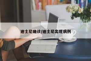 迪士尼确诊/迪士尼出现病例