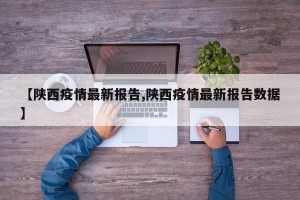 【陕西疫情最新报告,陕西疫情最新报告数据】