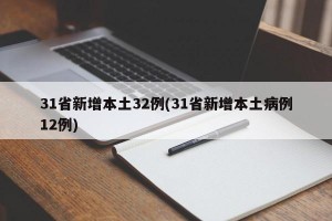 31省新增本土32例(31省新增本土病例12例)