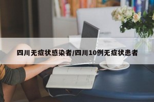 四川无症状感染者/四川10例无症状患者