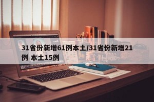 31省份新增61例本土/31省份新增21例 本土15例