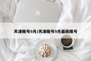 天津限号9月/天津限号9月最新限号