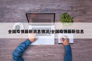 全国疫情最新消息情况/全国疫情最新信息