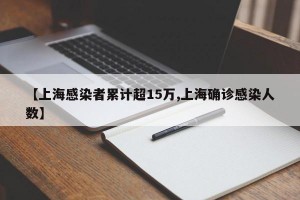 【上海感染者累计超15万,上海确诊感染人数】