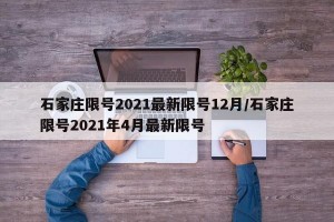 石家庄限号2021最新限号12月/石家庄限号2021年4月最新限号