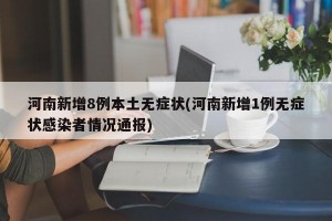 河南新增8例本土无症状(河南新增1例无症状感染者情况通报)