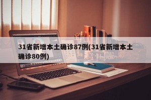 31省新增本土确诊87例(31省新增本土确诊80例)