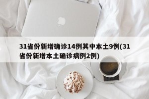 31省份新增确诊14例其中本土9例(31省份新增本土确诊病例2例)