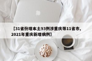 【31省份增本土93例涉重庆等11省市,2021年重庆新增病例】