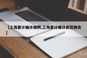 【上海累计确诊病例,上海累计确诊新型肺炎】