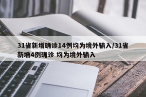 31省新增确诊14例均为境外输入/31省新增4例确诊 均为境外输入