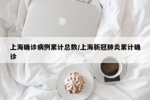 上海确诊病例累计总数/上海新冠肺炎累计确诊