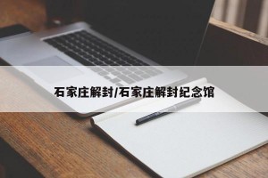 石家庄解封/石家庄解封纪念馆