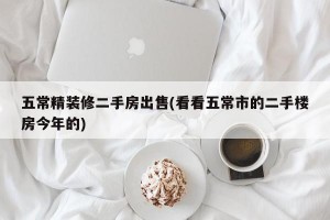 五常精装修二手房出售(看看五常市的二手楼房今年的)