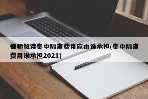 律师解读集中隔离费用应由谁承担(集中隔离费用谁承担2021)