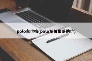 polo车价格(polo车价格落地价)