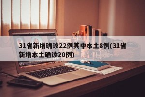 31省新增确诊22例其中本土8例(31省新增本土确诊20例)