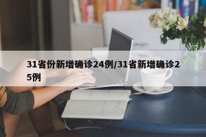 31省份新增确诊24例/31省新增确诊25例