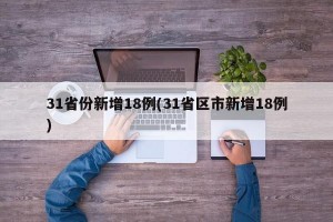 31省份新增18例(31省区市新增18例)