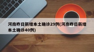 河南昨日新增本土确诊29例(河南昨日新增本土确诊40例)