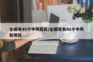 全国有49个中风险区/全国现有41个中风险地区