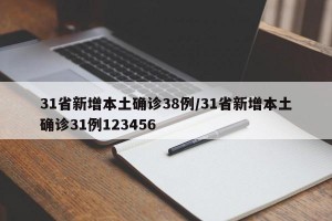 31省新增本土确诊38例/31省新增本土确诊31例123456