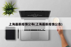 上海最新疫情公布(上海最新疫情公告)