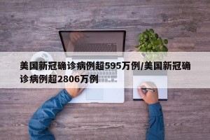 美国新冠确诊病例超595万例/美国新冠确诊病例超2806万例