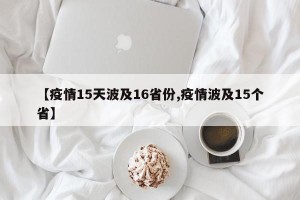 【疫情15天波及16省份,疫情波及15个省】