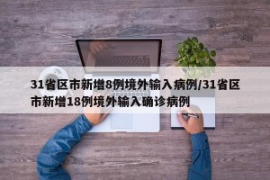 31省区市新增8例境外输入病例/31省区市新增18例境外输入确诊病例