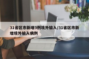 31省区市新增3例境外输入/31省区市新增境外输入病例