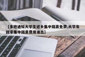 【多地通知大学生返乡集中隔离免费,大学生回家集中隔离费用谁出】