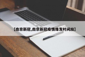 【南京新冠,南京新冠疫情爆发时间段】