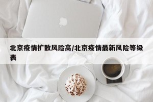 北京疫情扩散风险高/北京疫情最新风险等级表