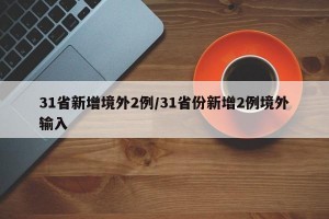 31省新增境外2例/31省份新增2例境外输入