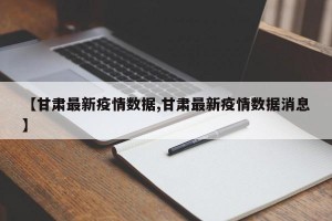 【甘肃最新疫情数据,甘肃最新疫情数据消息】