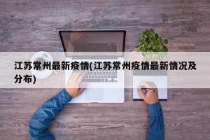 江苏常州最新疫情(江苏常州疫情最新情况及分布)