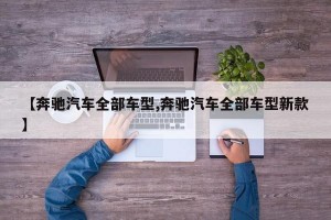 【奔驰汽车全部车型,奔驰汽车全部车型新款】