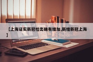 【上海证实新冠检出确有增加,新增新冠上海】