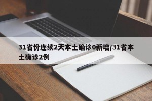 31省份连续2天本土确诊0新增/31省本土确诊2例