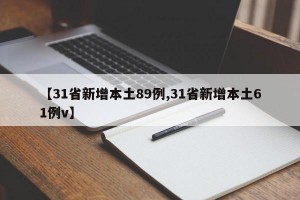 【31省新增本土89例,31省新增本土61例v】