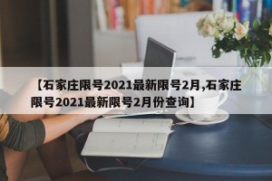 【石家庄限号2021最新限号2月,石家庄限号2021最新限号2月份查询】