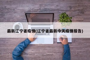 最新辽宁省疫情(辽宁省最新今天疫情报告)