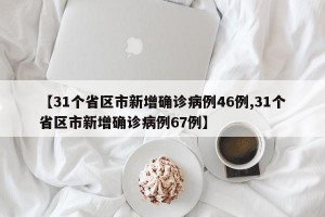 【31个省区市新增确诊病例46例,31个省区市新增确诊病例67例】